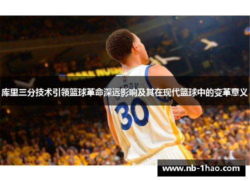 库里三分技术引领篮球革命深远影响及其在现代篮球中的变革意义
