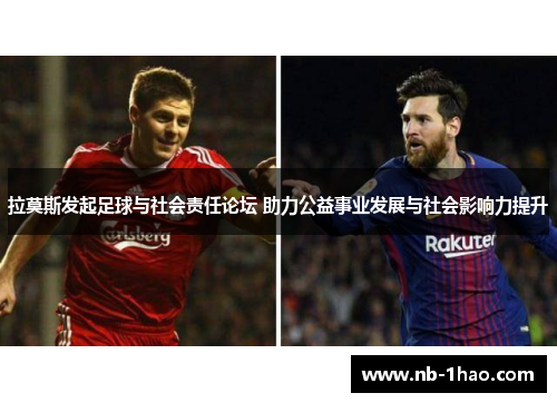 拉莫斯发起足球与社会责任论坛 助力公益事业发展与社会影响力提升