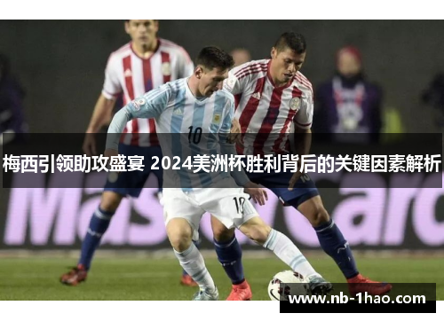 梅西引领助攻盛宴 2024美洲杯胜利背后的关键因素解析