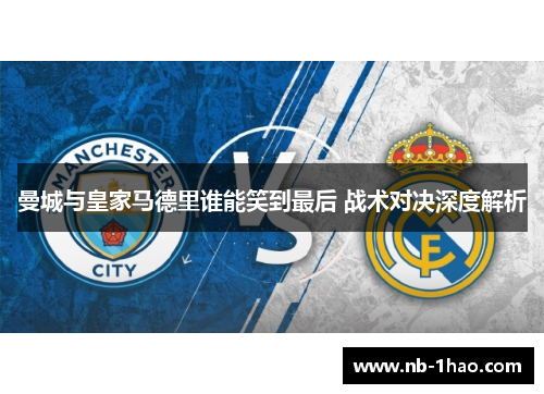 曼城与皇家马德里谁能笑到最后 战术对决深度解析