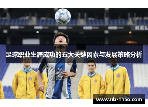 足球职业生涯成功的五大关键因素与发展策略分析