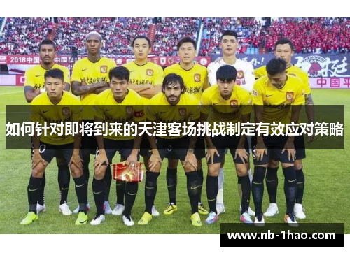 如何针对即将到来的天津客场挑战制定有效应对策略
