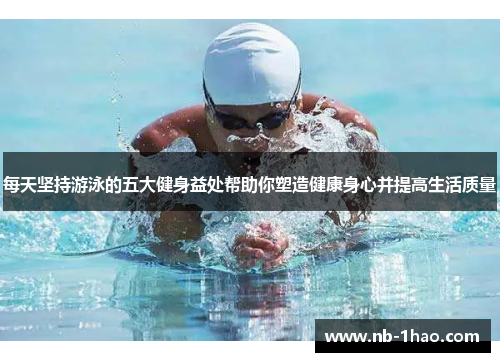 每天坚持游泳的五大健身益处帮助你塑造健康身心并提高生活质量