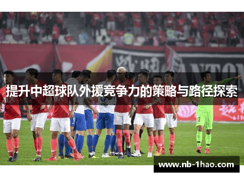 提升中超球队外援竞争力的策略与路径探索
