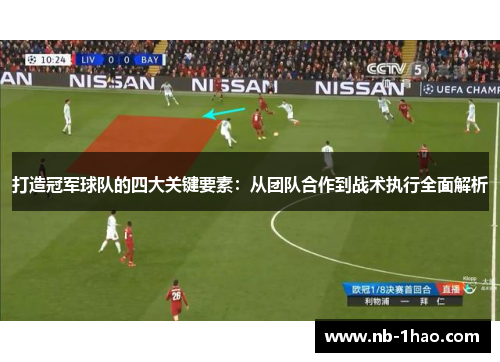 打造冠军球队的四大关键要素：从团队合作到战术执行全面解析