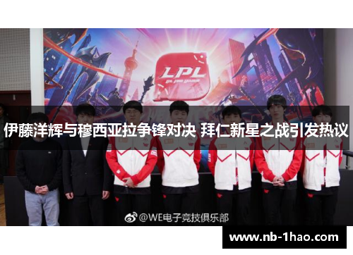 伊藤洋辉与穆西亚拉争锋对决 拜仁新星之战引发热议