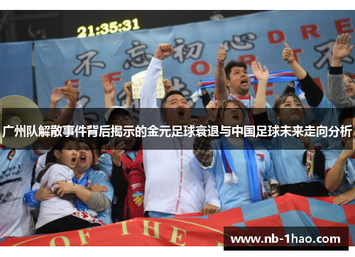 广州队解散事件背后揭示的金元足球衰退与中国足球未来走向分析