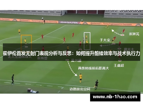 霍伊伦首发无射门表现分析与反思：如何提升前锋效率与战术执行力