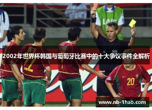 2002年世界杯韩国与葡萄牙比赛中的十大争议事件全解析