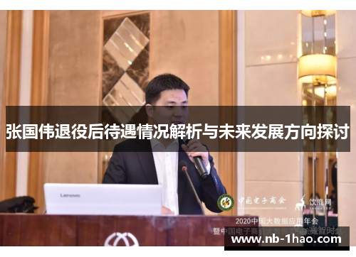 张国伟退役后待遇情况解析与未来发展方向探讨