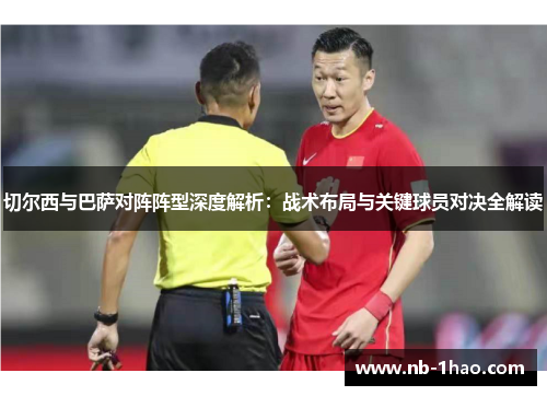 切尔西与巴萨对阵阵型深度解析：战术布局与关键球员对决全解读