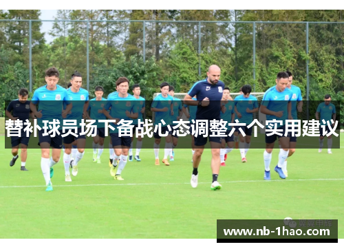 替补球员场下备战心态调整六个实用建议