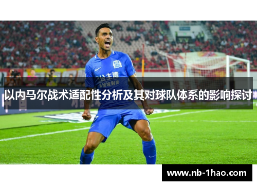 以内马尔战术适配性分析及其对球队体系的影响探讨