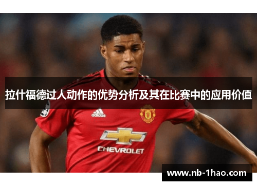 拉什福德过人动作的优势分析及其在比赛中的应用价值