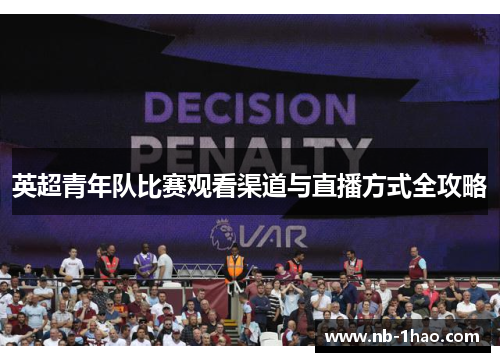 英超青年队比赛观看渠道与直播方式全攻略